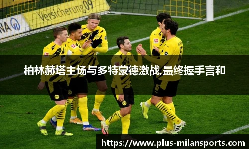 柏林赫塔主场与多特蒙德激战,最终握手言和