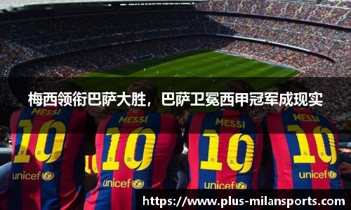 梅西领衔巴萨大胜，巴萨卫冕西甲冠军成现实