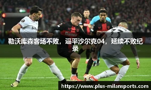 勒沃库森客场不败，逼平沙尔克04，延续不败纪录