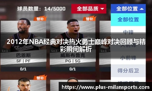 2012年NBA经典对决热火勇士巅峰对决回顾与精彩瞬间解析