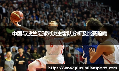 中国与波兰足球对决主客队分析及比赛前瞻